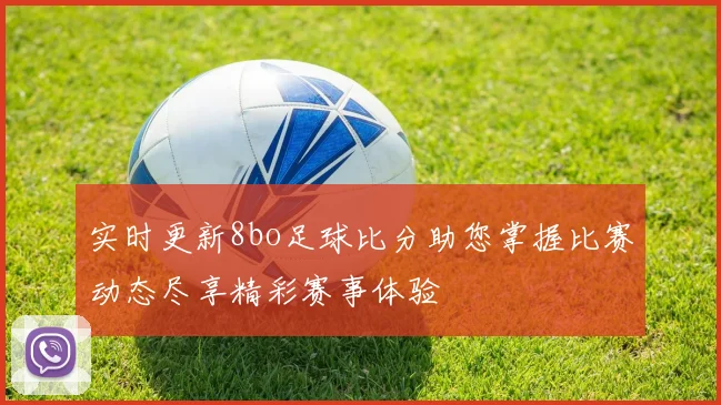 实时更新8bo足球比分助您掌握比赛动态尽享精彩赛事体验