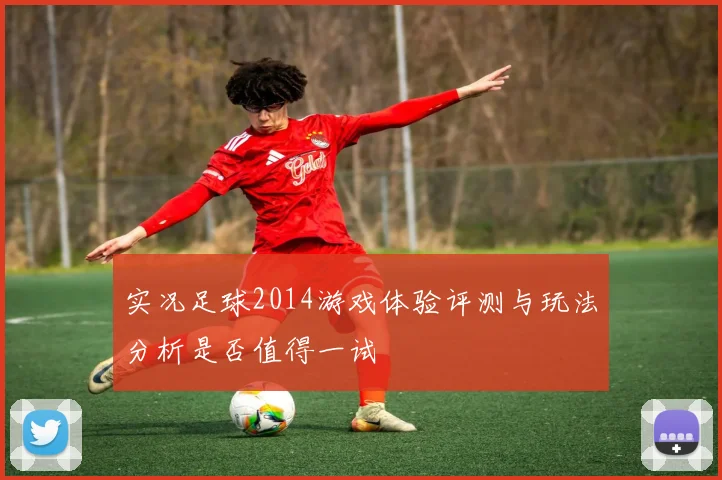 实况足球2014游戏体验评测与玩法分析是否值得一试